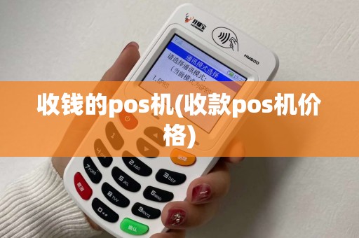 收钱的pos机(收款pos机价格)
