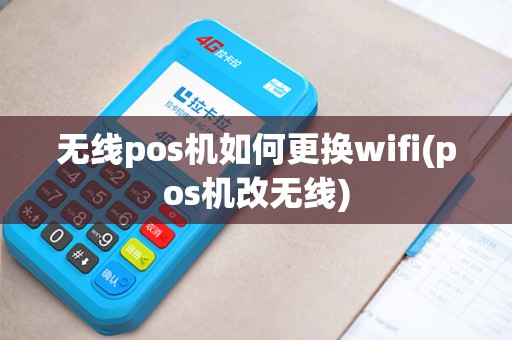 无线pos机如何更换wifi(pos机改无线)
