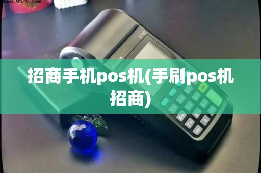 招商手机pos机(手刷pos机招商)