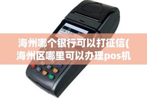 海州哪个银行可以打征信(海州区哪里可以办理pos机)