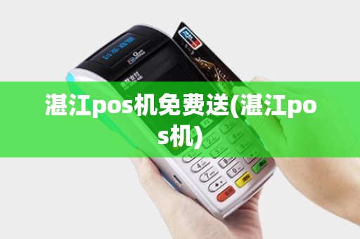 湛江pos机免费送(湛江pos机)