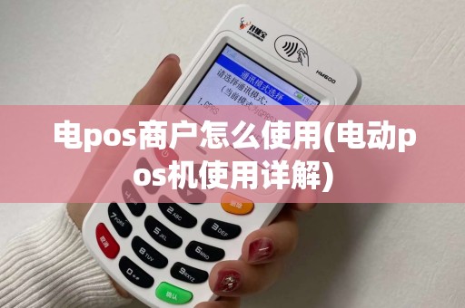 电pos商户怎么使用(电动pos机使用详解)