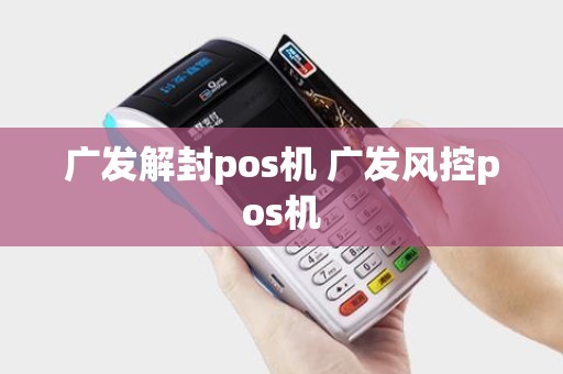 广发解封pos机 广发风控pos机