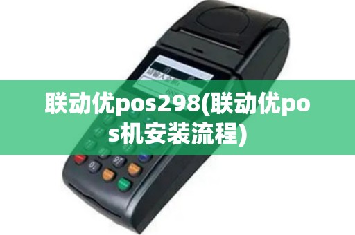 联动优pos298(联动优pos机安装流程)