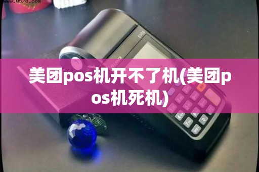 美团pos机开不了机(美团pos机死机)