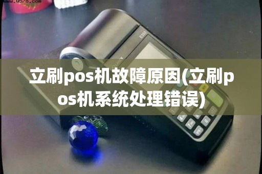 立刷pos机故障原因(立刷pos机系统处理错误)