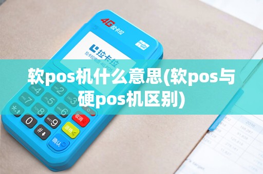 软pos机什么意思(软pos与硬pos机区别)