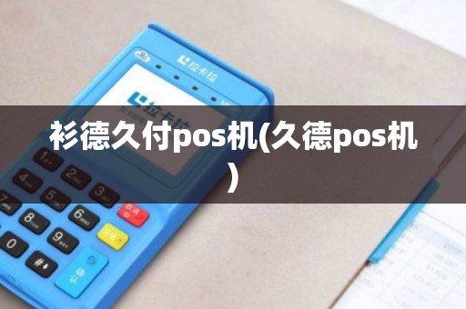 衫德久付pos机(久德pos机)