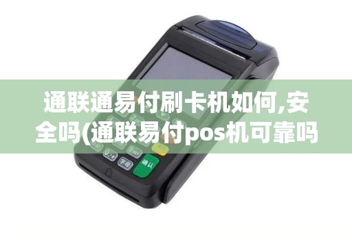通联通易付刷卡机如何,安全吗(通联易付pos机可靠吗)