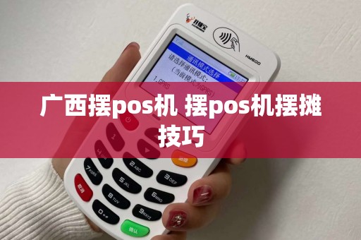 广西摆pos机 摆pos机摆摊技巧
