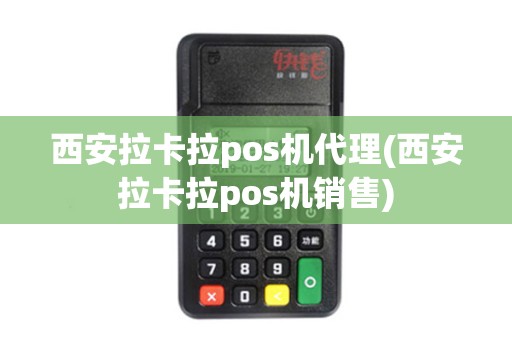 西安拉卡拉pos机代理(西安拉卡拉pos机销售)