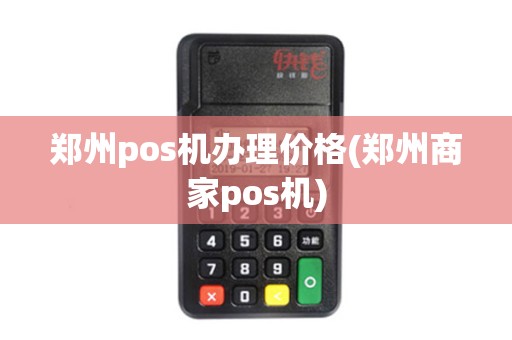 郑州pos机办理价格(郑州商家pos机)