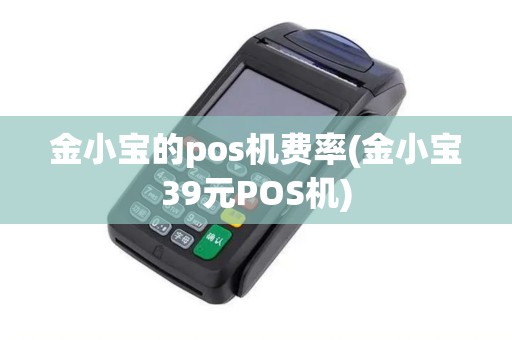 金小宝的pos机费率(金小宝39元POS机)