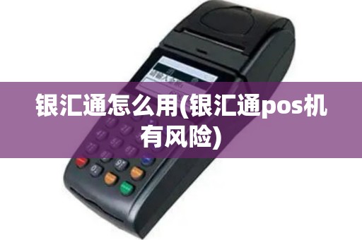 银汇通怎么用(银汇通pos机有风险)