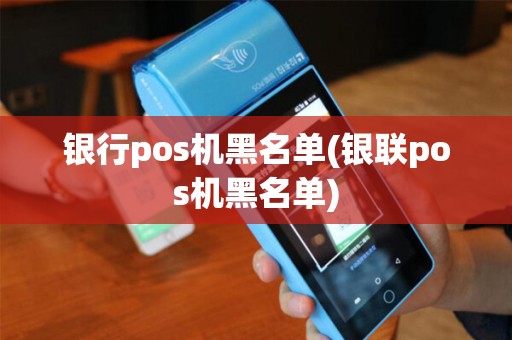 银行pos机黑名单(银联pos机黑名单)
