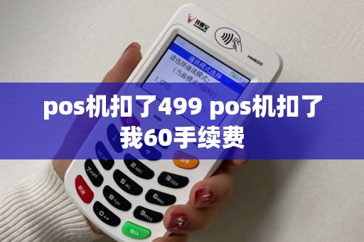 pos机扣了499 pos机扣了我60手续费