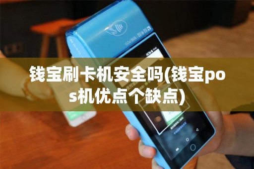 钱宝刷卡机安全吗(钱宝pos机优点个缺点)
