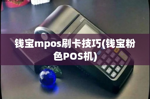 钱宝mpos刷卡技巧(钱宝粉色POS机)