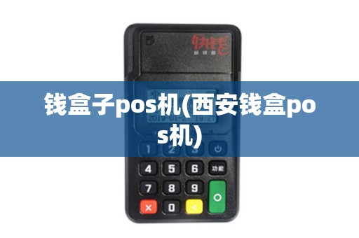 钱盒子pos机(西安钱盒pos机)