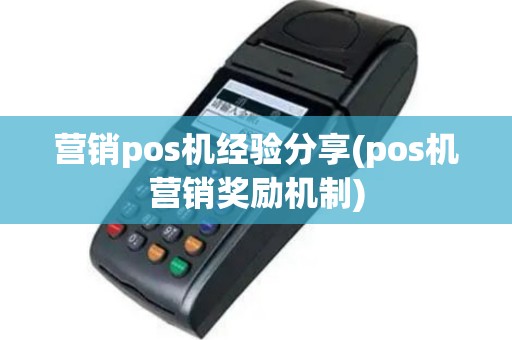 营销pos机经验分享(pos机营销奖励机制)