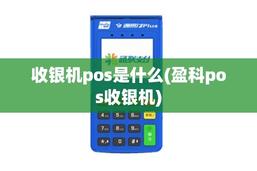 收银机pos是什么(盈科pos收银机)