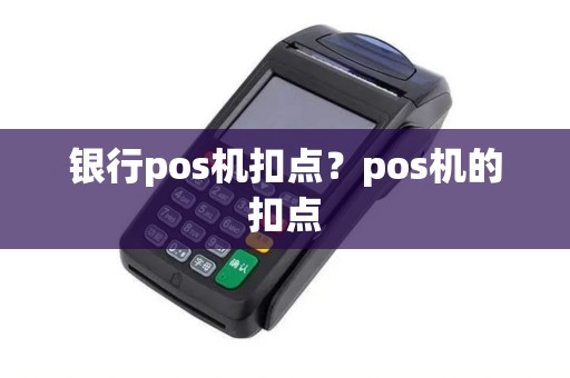 银行pos机扣点？pos机的扣点