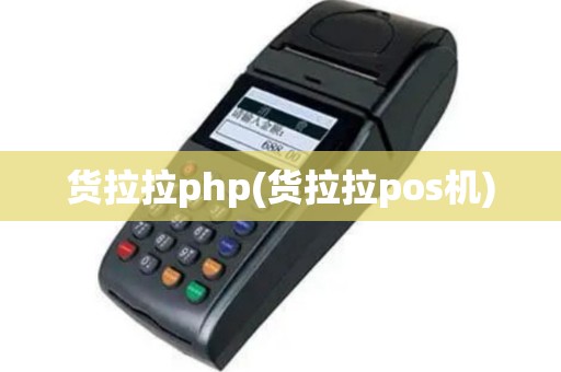 货拉拉php(货拉拉pos机)