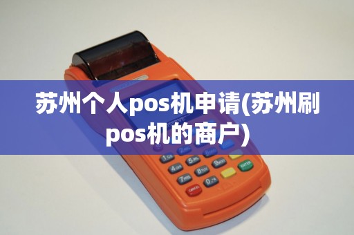 苏州个人pos机申请(苏州刷pos机的商户)