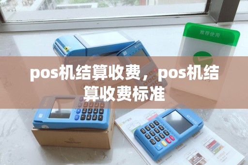 pos机结算收费，pos机结算收费标准