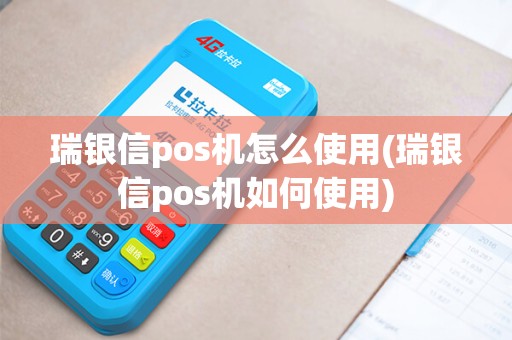 瑞银信pos机怎么使用(瑞银信pos机如何使用)