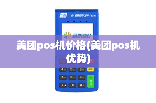 美团pos机价格(美团pos机优势)