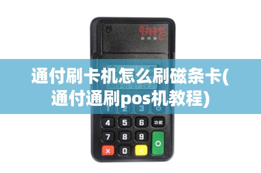通付刷卡机怎么刷磁条卡(通付通刷pos机教程)