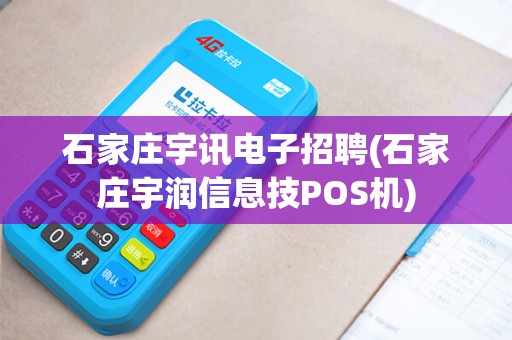 石家庄宇讯电子招聘(石家庄宇润信息技POS机)