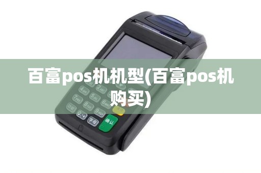 百富pos机机型(百富pos机购买)