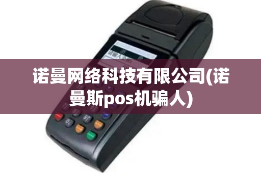 诺曼网络科技有限公司(诺曼斯pos机骗人)