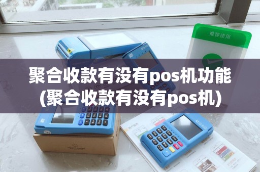 聚合收款有没有pos机功能(聚合收款有没有pos机)