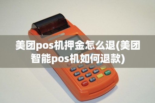 美团pos机押金怎么退(美团智能pos机如何退款)