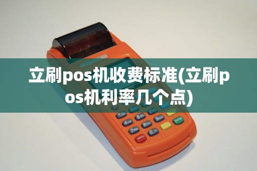 立刷pos机收费标准(立刷pos机利率几个点)