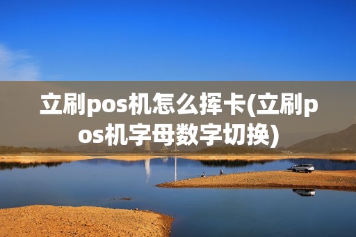 立刷pos机怎么挥卡(立刷pos机字母数字切换)