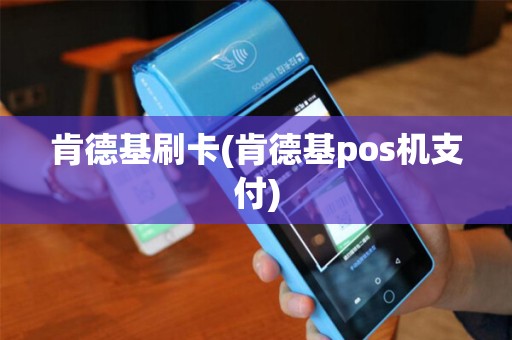 肯德基刷卡(肯德基pos机支付)