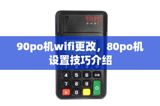 90po机wifi更改，80po机设置技巧介绍