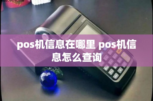 pos机信息在哪里 pos机信息怎么查询