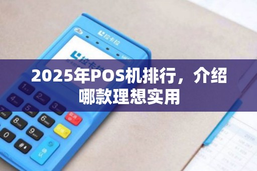 2025年POS机排行，介绍哪款理想实用