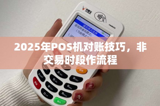2025年POS机对账技巧，非交易时段作流程