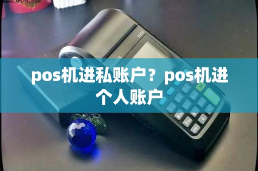 pos机进私账户？pos机进个人账户