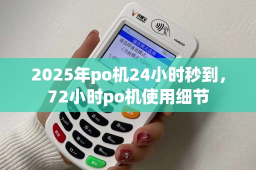 2025年po机24小时秒到，72小时po机使用细节
