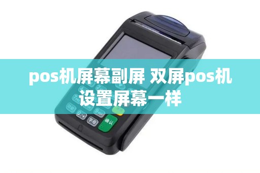 pos机屏幕副屏 双屏pos机设置屏幕一样