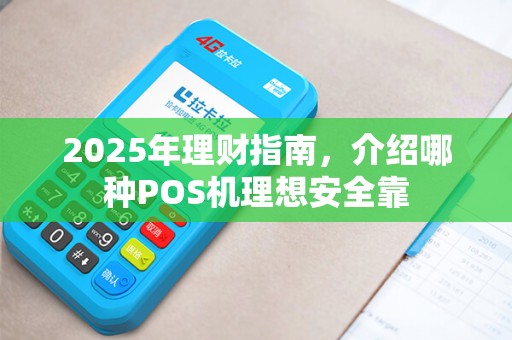 2025年理财指南，介绍哪种POS机理想安全靠