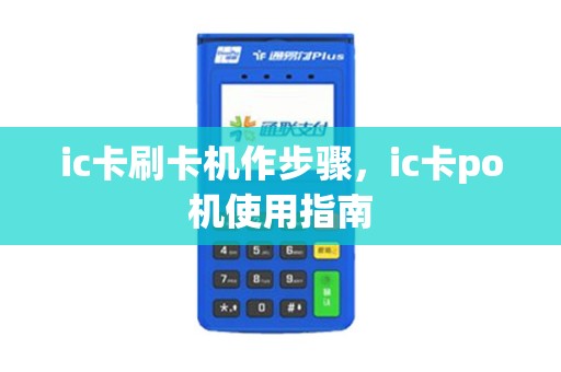 ic卡刷卡机作步骤，ic卡po机使用指南