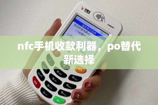 nfc手机收款利器，po替代新选择